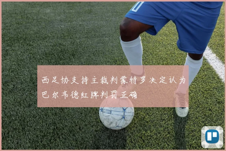 西足协支持主裁判蒙特罗决定认为巴尔韦德红牌判罚正确