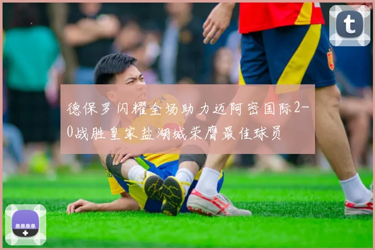 德保罗闪耀全场助力迈阿密国际2-0战胜皇家盐湖城荣膺最佳球员